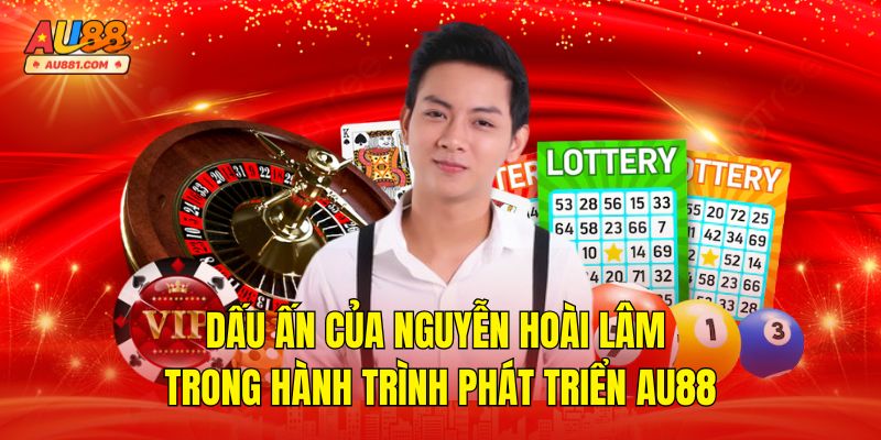 Dấu Ấn Của Nguyễn Hoài Lâm Trong Hành Trình Phát Triển AU88