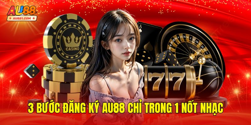 3 Bước đăng ký AU88 chỉ trong 1 nốt nhạc
