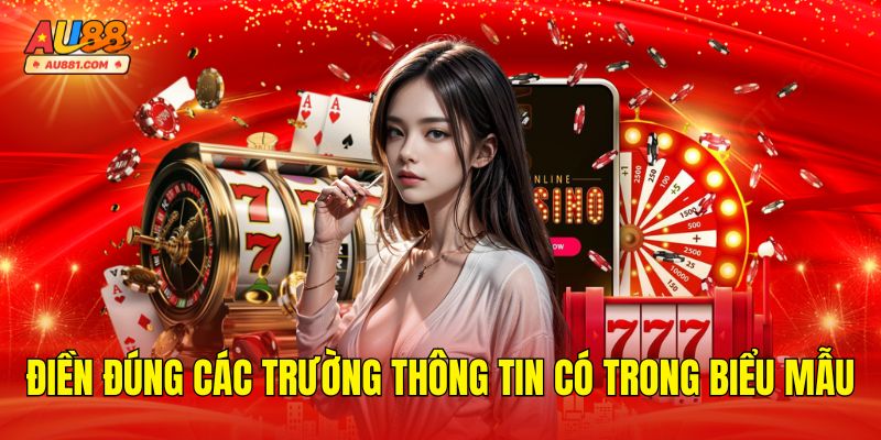 Điền đúng các trường thông tin có trong biểu mẫu