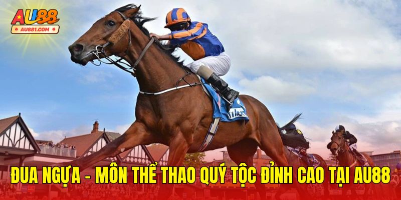 Đua Ngựa – Môn Thể Thao Kịch Tính, Hấp Dẫn Tại AU88