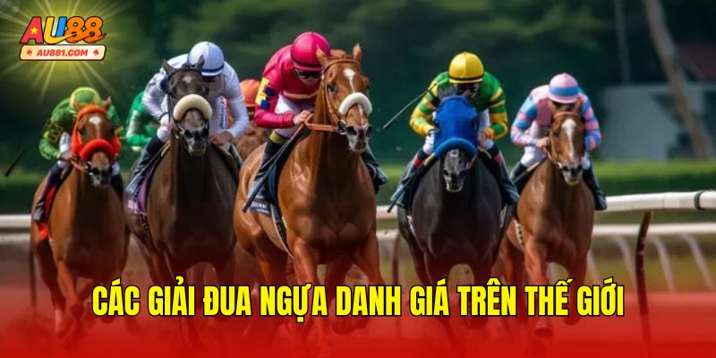 Các Giải Đua Ngựa Danh Giá Trên Thế Giới