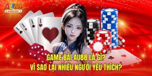 Game Bài AU88 Là Gì? Vì Sao Lại Nhiều Người Yêu Thích?