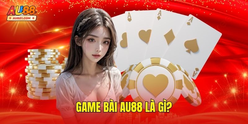 Game Bài AU88 Là Gì?