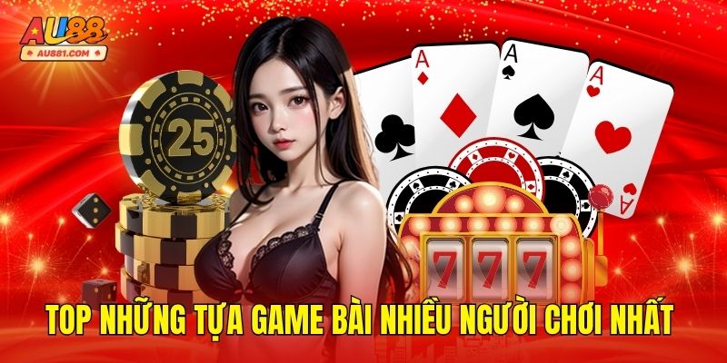Top Những Tựa Game Bài Nhiều Người Chơi Nhất Hiện Nay