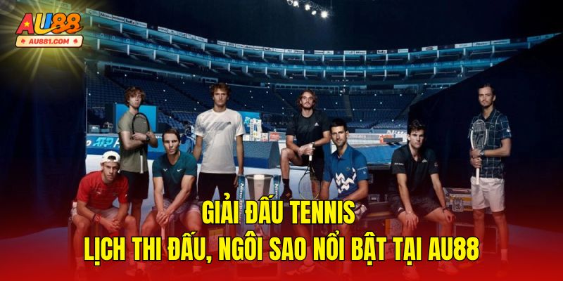 Giải Đấu Tennis – Lịch Thi Đấu, Ngôi Sao Nổi Bật Tại AU88