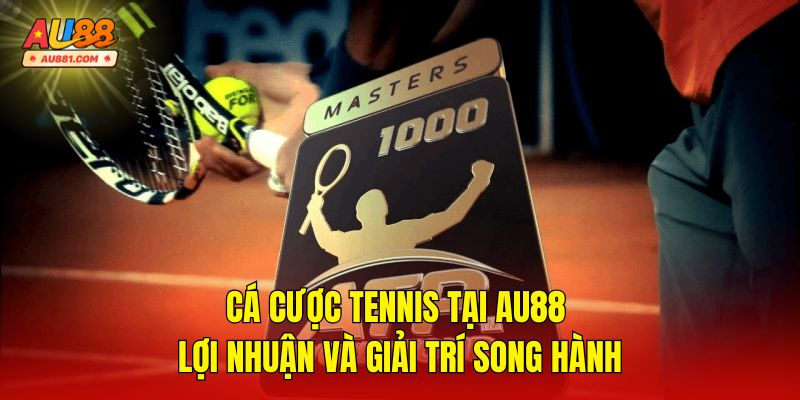 Cá Cược Tennis Tại AU88 – Lợi Nhuận Và Giải Trí Song Hành