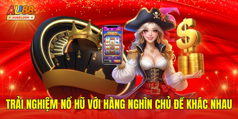 Trải nghiệm Nổ Hũ với hàng nghìn chủ đề khác nhau