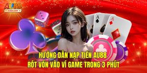 Hướng dẫn nạp tiền AU88 – Rót Vốn Vào Ví Game Trong 3 Phút