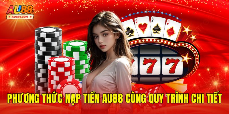 Phương thức Hướng dẫn nạp tiền AU88 cùng quy trình chi tiết
