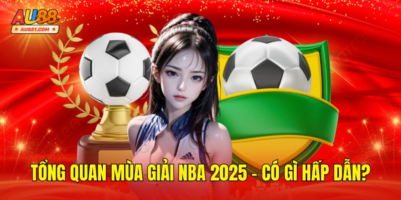 Tổng Quan Mùa Giải NBA 2025 – Có Gì Hấp Dẫn?