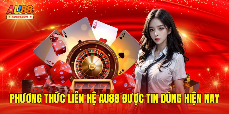 Phương thức liên hệ AU88 được tin dùng hiện nay