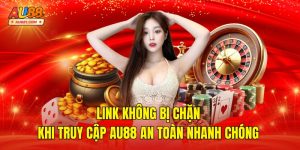 Link Không Bị Chặn Khi Truy Cập AU88 An Toàn Nhanh Chóng