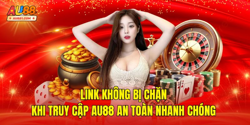 Link Không Bị Chặn Khi Truy Cập AU88 An Toàn Nhanh Chóng