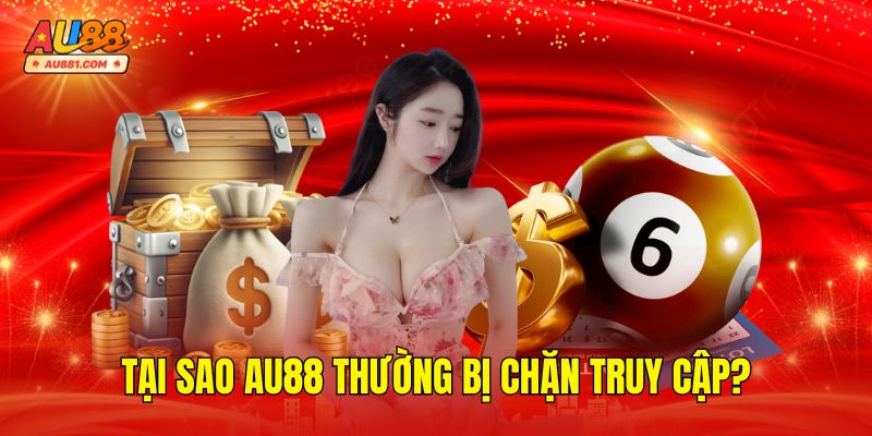 Tại Sao AU88 Thường Bị Chặn Truy Cập?