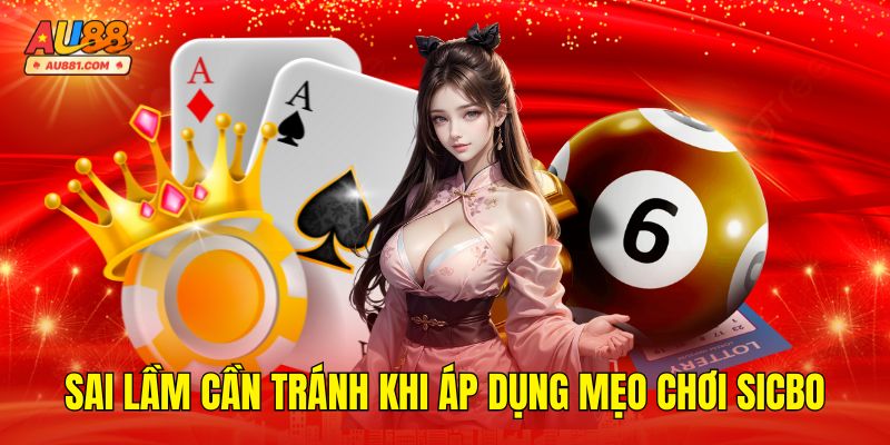 Những Sai Lầm Cần Tránh Khi Áp Dụng Mẹo Chơi Sicbo