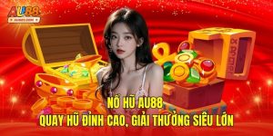 Nổ Hũ AU88 – Quay Hũ Đỉnh Cao, Giải Thưởng Siêu Lớn