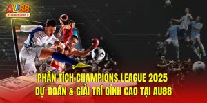 Phân Tích Champions League 2025 Giải Trí Đỉnh Cao Tại AU88