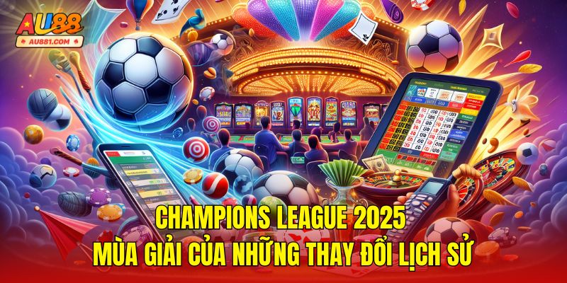 Champions League 2025 – Mùa Giải Của Những Thay Đổi Lịch Sử