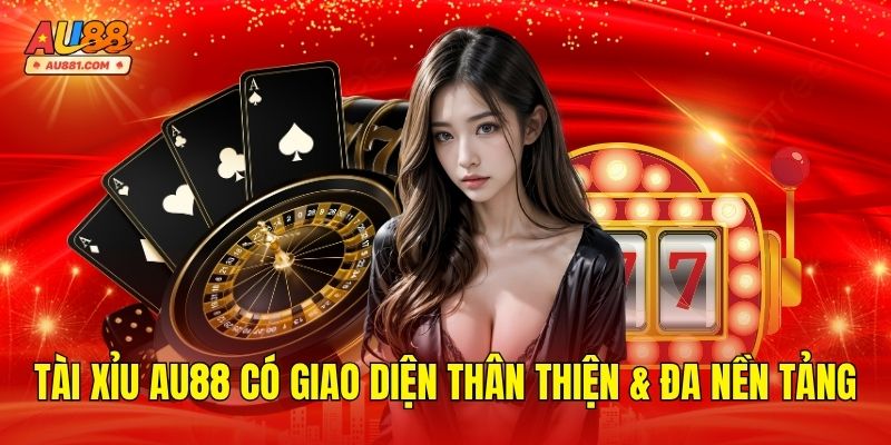 Tài Xỉu AU88 Có Giao Diện Thân Thiện & Đa Nền Tảng
