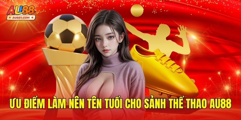 Ưu điểm làm nên tên tuổi cho sảnh thể thao AU88