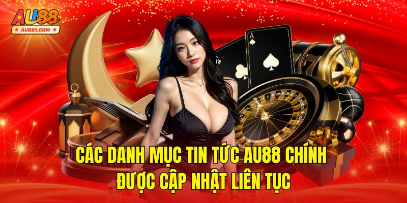 Các Danh Mục Tin Tức AU88 Chính Được Cập Nhật Liên Tục