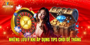 Những Lưu Ý Khi Áp Dụng Tips Chơi Dễ Thắng
