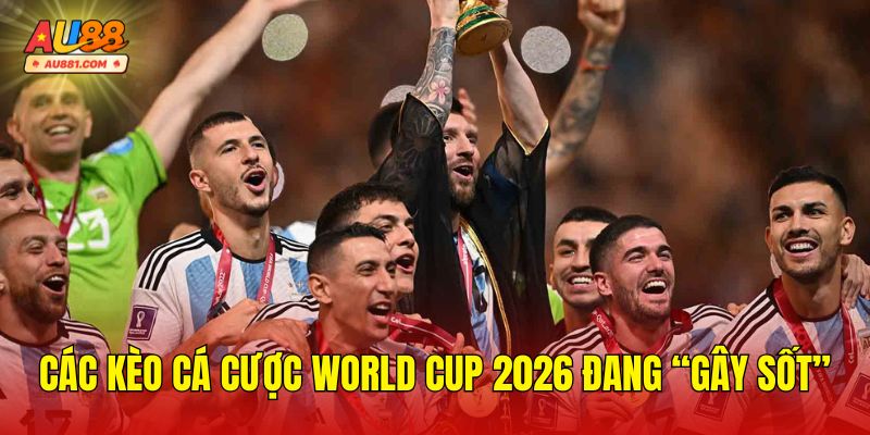 Các Kèo Cá Cược World Cup 2026 Đang “Gây Sốt” Trên AU88