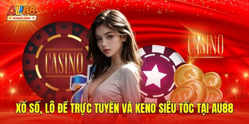 Xổ Số, Lô Đề Trực Tuyến và Keno Siêu Tốc Tại AU88