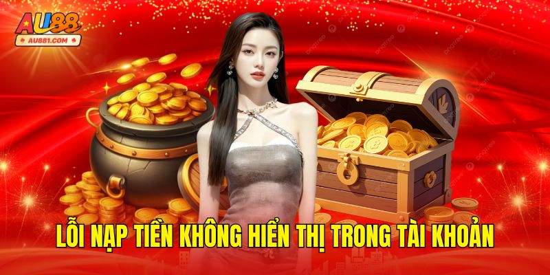 Lỗi Nạp Tiền Không Hiển Thị Trong Tài Khoản